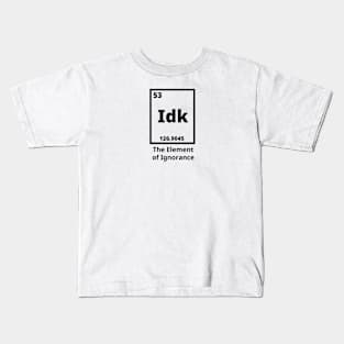 Idk - The Element Of Ignorance Kids T-Shirt